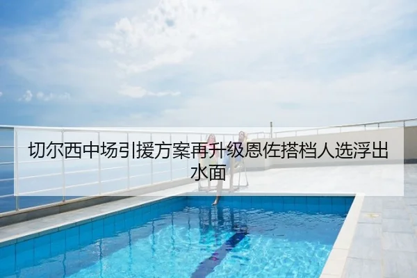 切尔西中场引援方案再升级恩佐搭档人选浮出水面